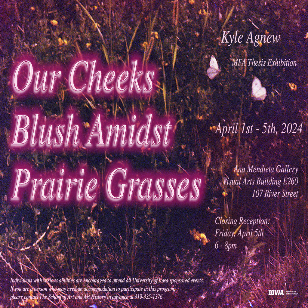 Our Cheeks Blush Amidst Prairie Grasses - Kyle Agnew MFA Exhibition - School of Art and Art History promotional image